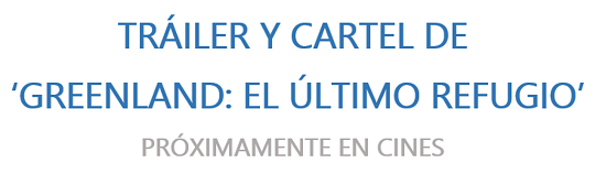 TRÁILER y CARTEL de 'GREENLAND. EL ÚLTIMO REFUGIO'. Estreno en cines próximamente